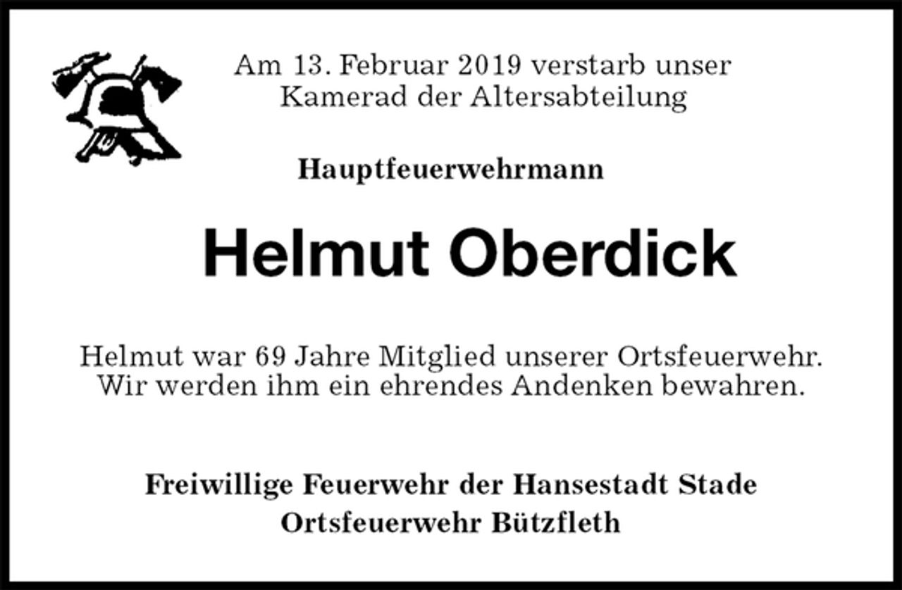 <p>Am 13. Februar 2019 verstarb unser<br />Kamerad der Altersabteilung<br />Hauptfeuerwehrmann<br />Helmut Oberdick<br />Freiwillige Feuerwehr der Hansestadt Stade<br />Ortsfeuerwehr Bützfleth<br />Helmut war 69 Jahre Mitglied unserer Ortsfeuerwehr.<br />Wir werden ihm ein ehrendes Andenken bewahren.</p>