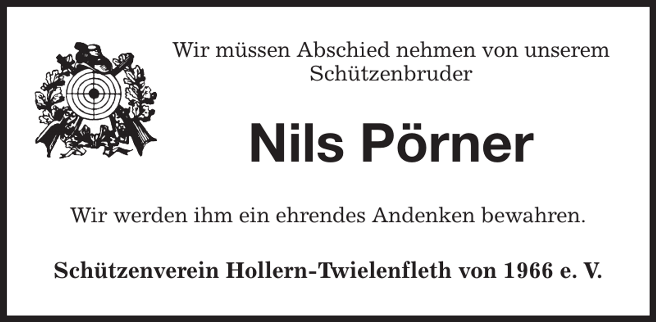 <p>Wir müssen Abschied nehmen von unserem<br />Schützenbruder<br />Nils Pörner<br />Wir werden ihm ein ehrendes Andenken bewahren.<br />Schützenverein Hollern-Twielenfleth von 1966 e. V.</p>