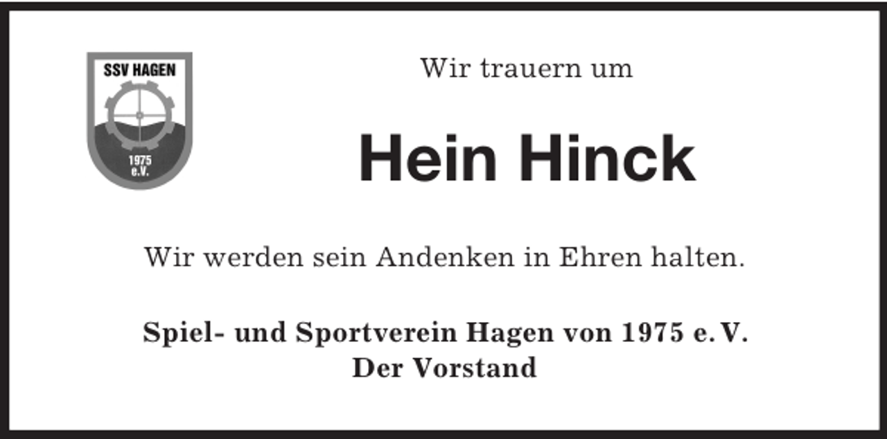 <p>Wir trauern um</p><p>Hein Hinck<br />Wir werden sein Andenken in Ehren halten.<br />Spiel- und Sportverein Hagen von 1975 e. V.<br />Der Vorstand</p>