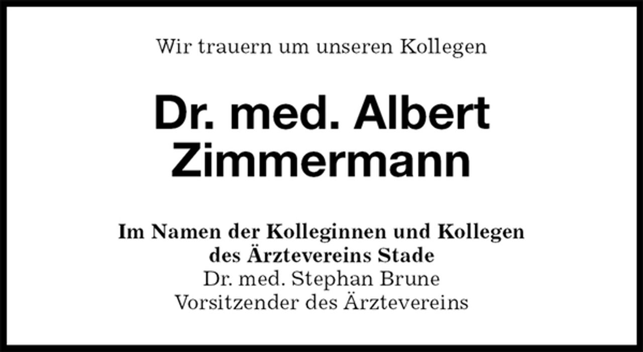 <p>Wir trauern um unseren Kollegen<br />Dr. med. Albert<br />Zimmermann<br />Im Namen der Kolleginnen und Kollegen<br />des Ärztevereins Stade<br />Dr. med. Stephan Brune<br />Vorsitzender des Ärztevereins</p>