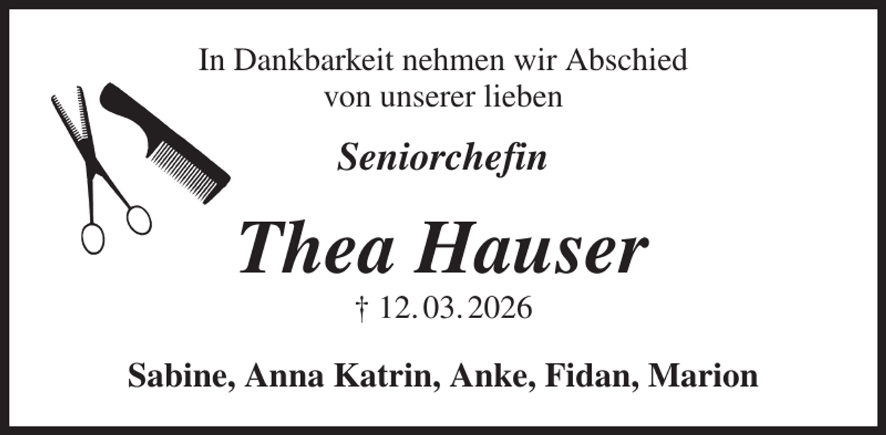<p>In Dankbarkeit nehmen wir Abschied<br />von unserer lieben</p><p>Seniorchefin<br />Thea Hauser<br />† 12. 03. 2026<br />Sabine, Anna Katrin, Anke, Fidan, Marion</p>