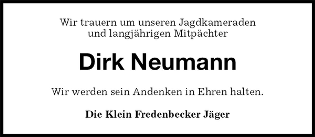 <p>Wir trauern um unseren Jagdkameraden<br />und langjährigen Mitpächter<br />Dirk Neumann<br />Die Klein Fredenbecker Jäger<br />Wir werden sein Andenken in Ehren halten.</p>
