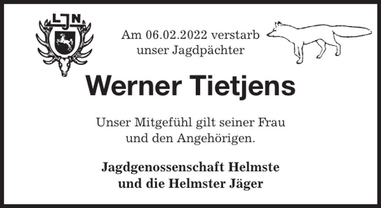 <p>Am 06.02.2022 verstarb<br />unser Jagdpächter<br />Werner Tietjens<br />Unser Mitgefühl gilt seiner Frau<br />und den Angehörigen.<br />Jagdgenossenschaft Helmste<br />und die Helmster Jäger</p>