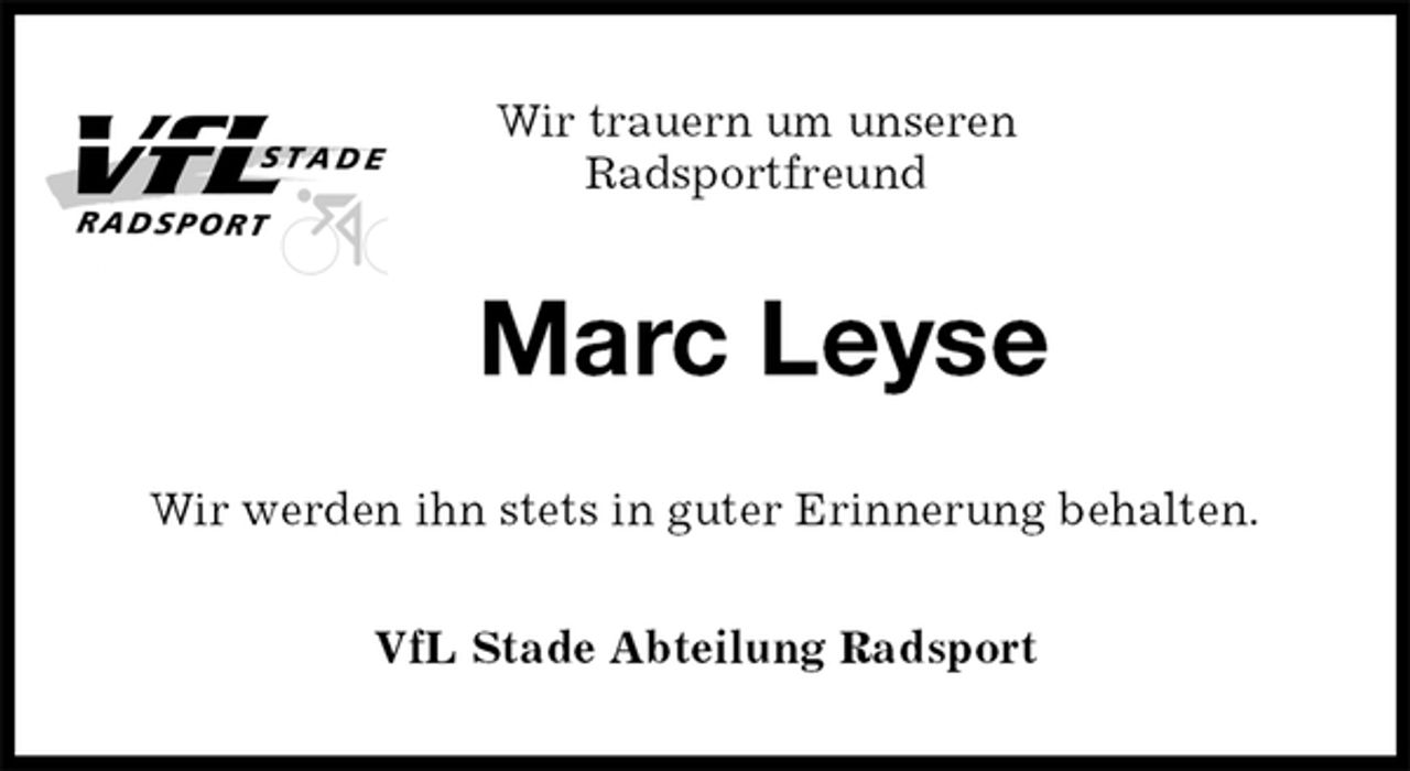 <p>Wir trauern um unseren<br />Radsportfreund<br />Marc Leyse<br />Wir werden ihn stets in guter Erinnerung behalten.<br />VfL Stade Abteilung Radsport</p>