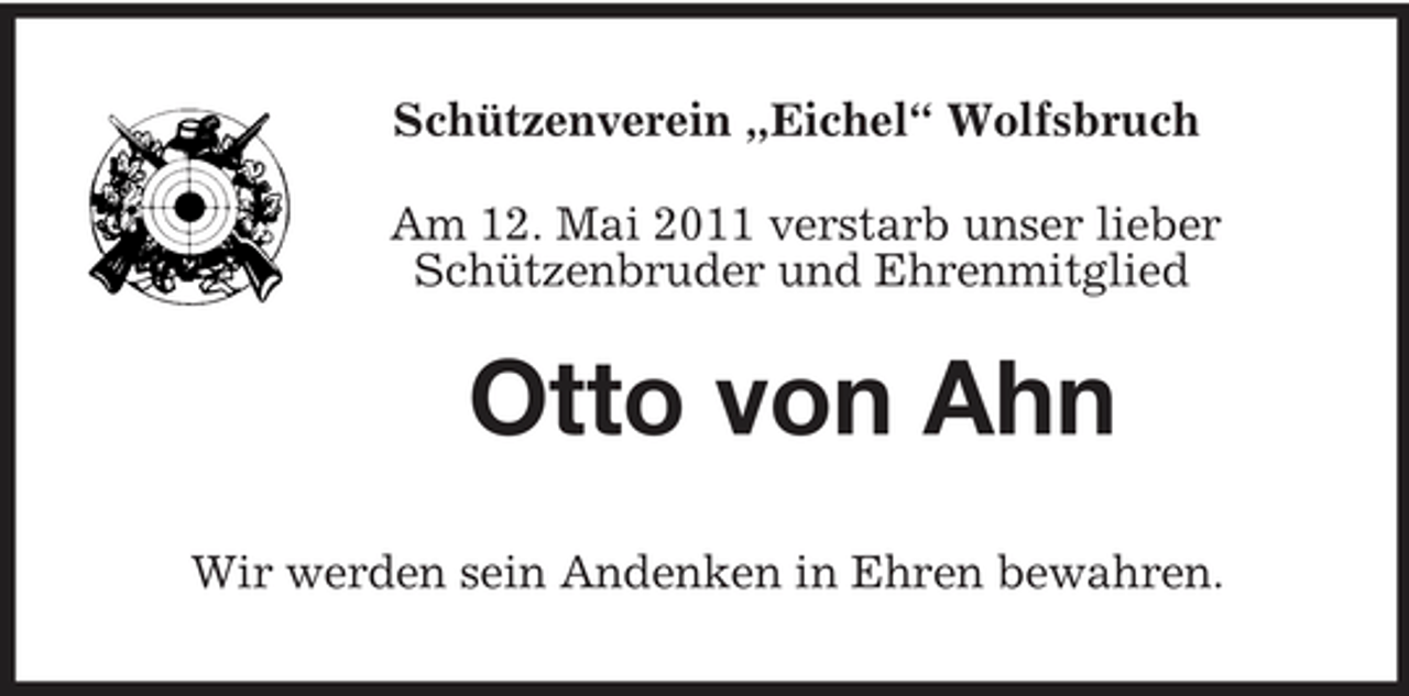 <p>Schützenverein „Eichel“ Wolfsbruch Am 12. Mai 2011 verstarb unser lieber Schützenbruder und Ehrenmitglied</p><p>Otto von Ahn<br />Wir werden sein Andenken in Ehren bewahren.</p>