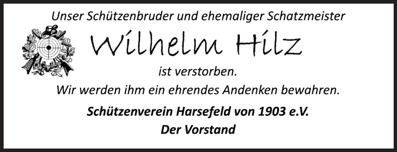 <p>Unser Schützenbruder und ehemaliger Schatzmeister<br />Wilhelm Hilz<br />ist verstorben.<br />Wir werden ihm ein ehrendes Andenken bewahren.<br />Schützenverein Harsefeld von 1903 e.V.<br />Der Vorstand</p>