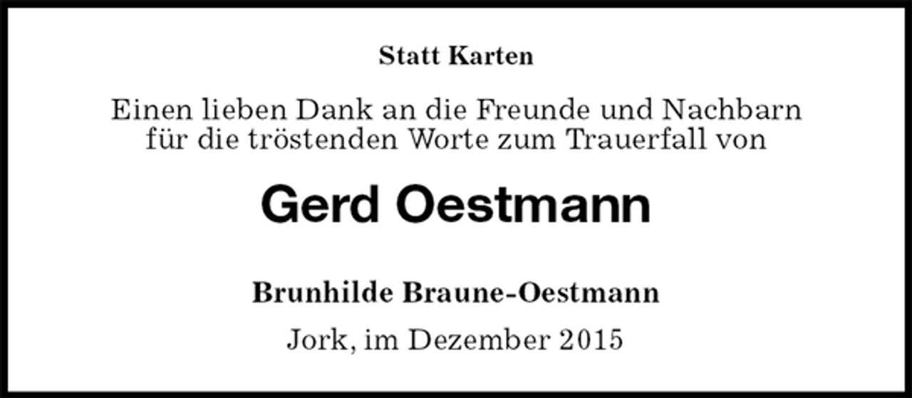 <p>Statt Karten<br />Einen lieben Dank an die Freunde und Nachbarn<br />für die tröstenden Worte zum Trauerfall von<br />Gerd Oestmann<br />Brunhilde Braune-Oestmann<br />Jork, im Dezember 2015</p>