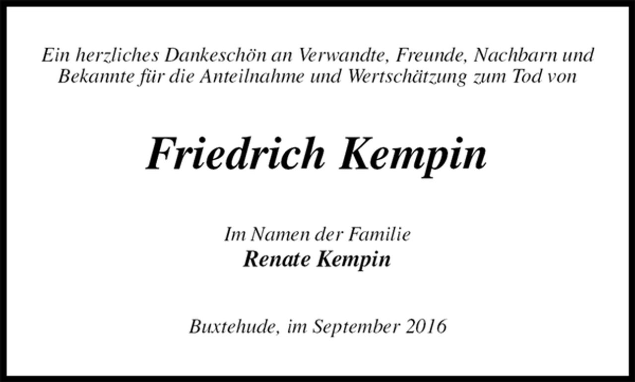 <p>Ein herzliches Dankeschön an Verwandte, Freunde, Nachbarn und<br />Bekannte für die Anteilnahme und Wertschätzung zum Tod von<br />Friedrich Kempin<br />Im Namen der Familie<br />Renate Kempin<br />Buxtehude, im September 2016</p>