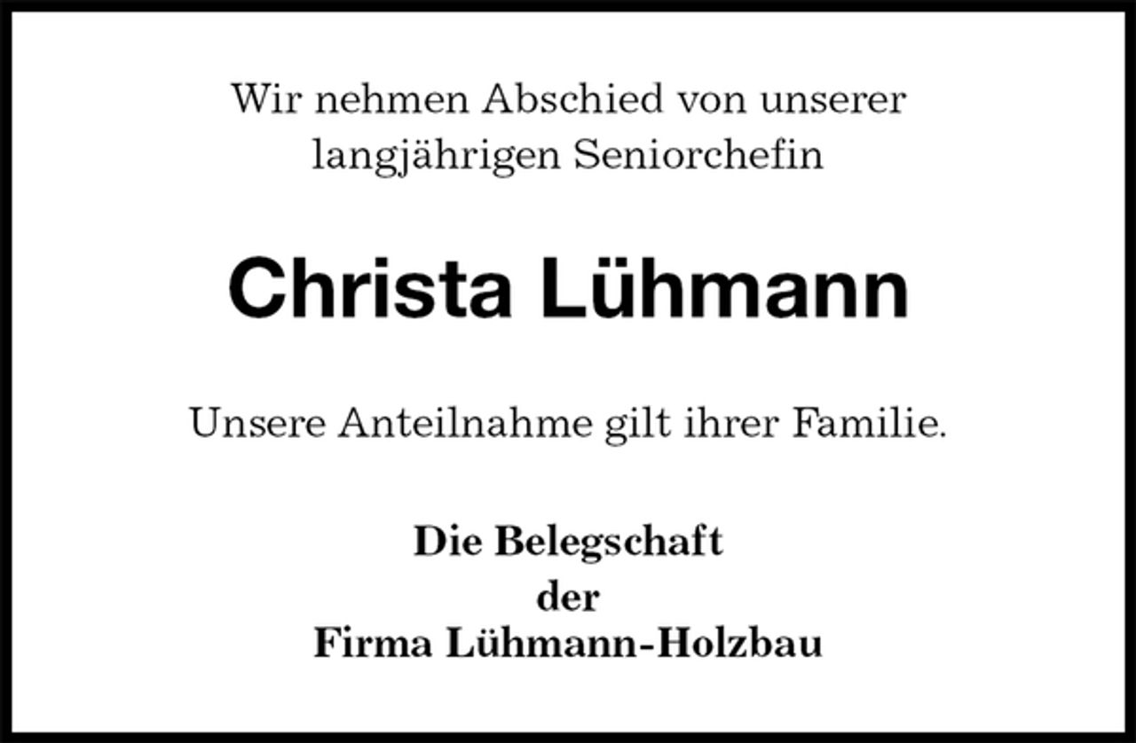 <p>Wir nehmen Abschied von unserer<br />langjährigen Seniorchefin<br />Christa Lühmann<br />Unsere Anteilnahme gilt ihrer Familie.<br />Die Belegschaft<br />der<br />Firma Lühmann-Holzbau</p>