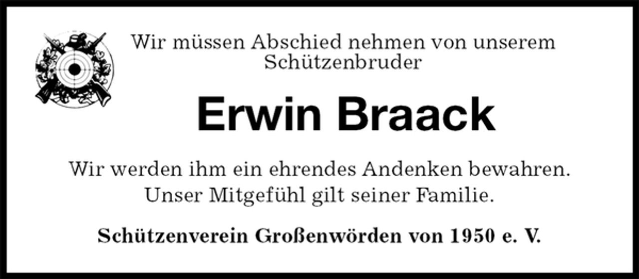 <p>Wir müssen Abschied nehmen von unserem<br />Schützenbruder<br />Erwin Braack<br />Wir werden ihm ein ehrendes Andenken bewahren.<br />Unser Mitgefühl gilt seiner Familie.<br />Schützenverein Großenwörden von 1950 e. V.</p>