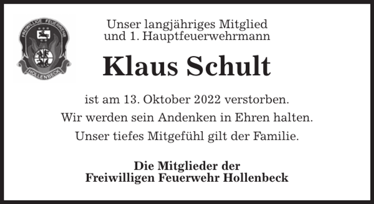<p>Unser langjähriges Mitglied<br />und 1. Hauptfeuerwehrmann<br />Klaus Schult<br />ist am 13. Oktober 2022 verstorben.<br />Wir werden sein Andenken in Ehren halten.<br />Unser tiefes Mitgefühl gilt der Familie.<br />Die Mitglieder der<br />Freiwilligen Feuerwehr Hollenbeck</p>