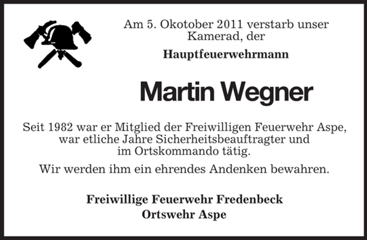 <p>Am 5. Okotober 2011 verstarb unser<br />Kamerad, der<br />Hauptfeuerwehrmann</p><p>Martin Wegner<br />Seit 1982 war er Mitglied der Freiwilligen Feuerwehr Aspe,<br />war etliche Jahre Sicherheitsbeauftragter und<br />im Ortskommando tätig.<br />Wir werden ihm ein ehrendes Andenken bewahren.<br />Freiwillige Feuerwehr Fredenbeck<br />Ortswehr Aspe</p>