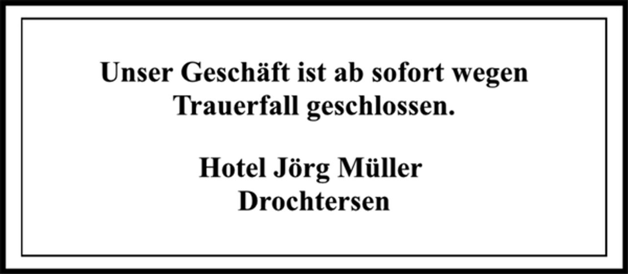 <p>Unser Geschäft ist ab sofort wegen<br />Trauerfall geschlossen.<br />Hotel Jörg Müller<br />Drochtersen</p>