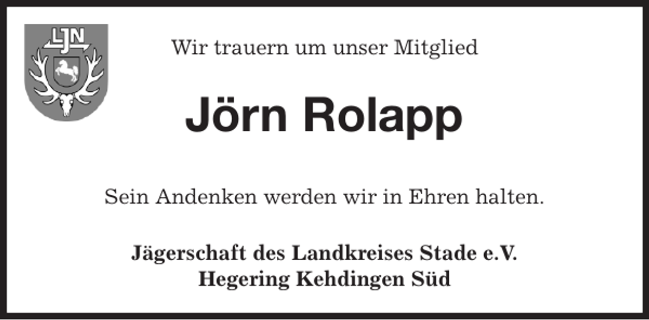 <p>Wir trauern um unser Mitglied<br />Jörn Rolapp<br />Sein Andenken werden wir in Ehren halten.<br />Jägerschaft des Landkreises Stade e.V.<br />Hegering Kehdingen Süd</p>