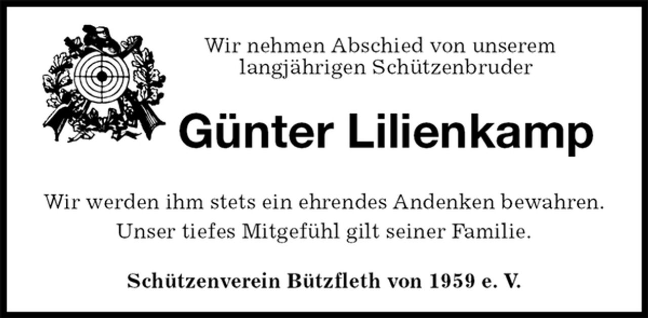 <p>Schützenverein Bützfleth von 1959 e. V.<br />Günter Lilienkamp<br />Wir werden ihm stets ein ehrendes Andenken bewahren.<br />Unser tiefes Mitgefühl gilt seiner Familie.<br />Wir nehmen Abschied von unserem<br />langjährigen Schützenbruder</p>