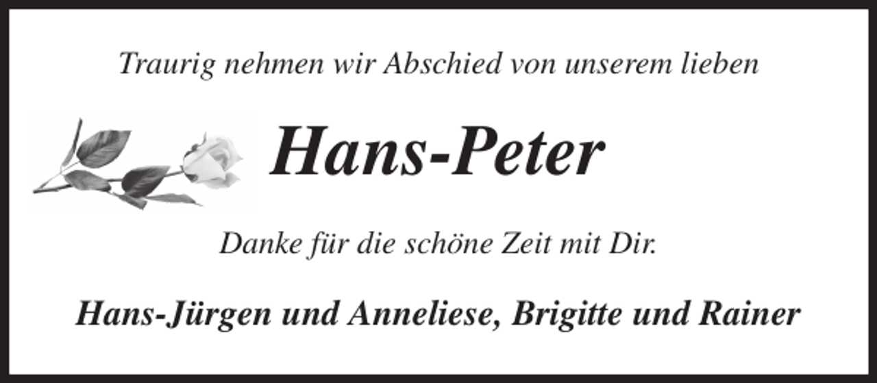 <p>Traurig nehmen wir Abschied von unserem lieben<br />Hans-Peter<br />Danke für die schöne Zeit mit Dir.<br />Hans-Jürgen und Anneliese, Brigitte und Rainer</p>