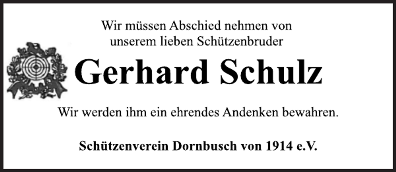 <p>Wir müssen Abschied nehmen von</p><p>unserem lieben Schützenbruder<br />Gerhard Schulz<br />Wir werden ihm ein ehrendes Andenken bewahren.<br />Schützenverein Dornbusch von 1914 e.V.</p>