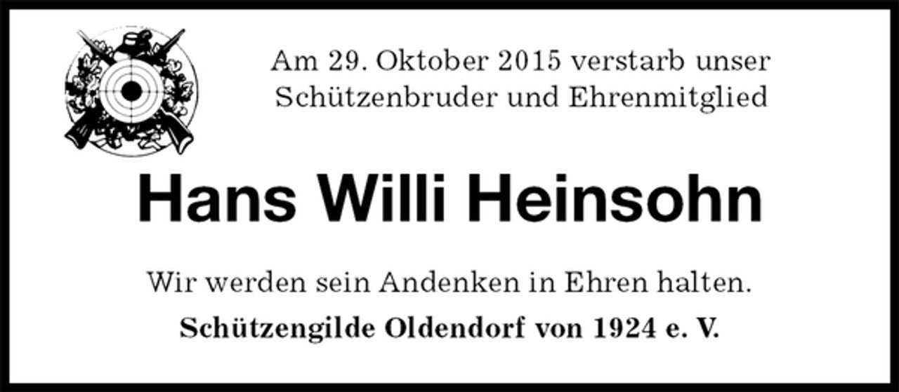 <p>Hans Willi Heinsohn<br />Am 29. Oktober 2015 verstarb unser<br />Schützenbruder und Ehrenmitglied<br />Wir werden sein Andenken in Ehren halten.<br />Schützengilde Oldendorf von 1924 e. V.</p>