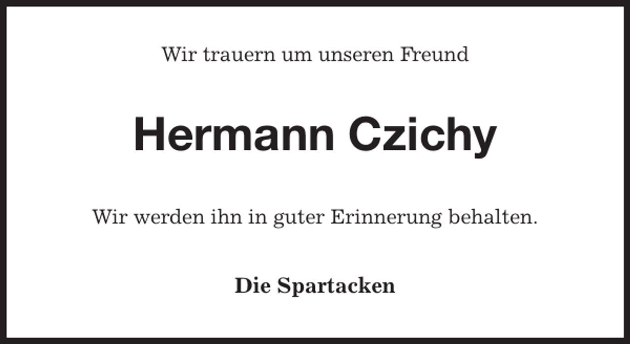 <p>Wir trauern um unseren Freund<br />Hermann Czichy<br />Wir werden ihn in guter Erinnerung behalten.<br />Die Spartacken</p>