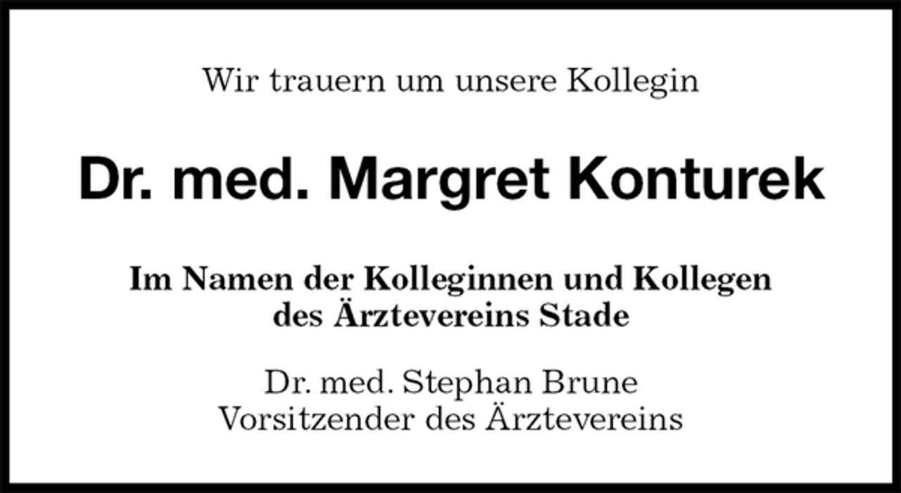 <p>Wir trauern um unsere Kollegin<br />Dr. med. Margret Konturek<br />Im Namen der Kolleginnen und Kollegen<br />des Ärztevereins Stade<br />Dr. med. Stephan Brune<br />Vorsitzender des Ärztevereins</p>