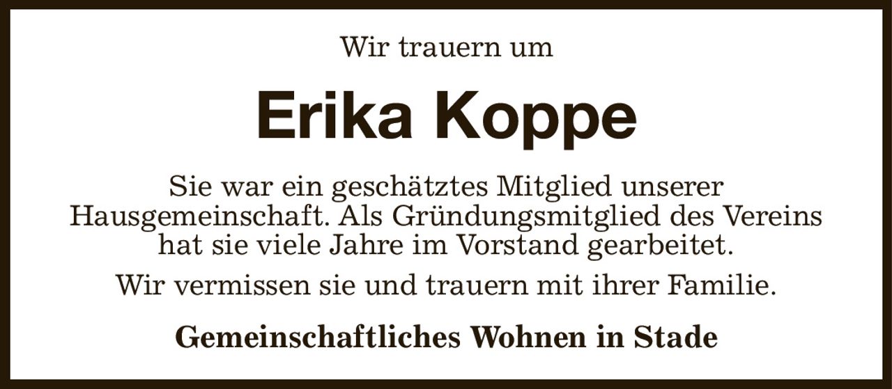 Wir trauern um
Erika Koppe
Sie war ein geschätztes Mitglied unserer
Hausgemeinschaft. Als Gründungsmitglied des Vereins hat sie viele Jahre im Vorstand gearbeitet.
Wir vermissen sie und trauern mit ihrer Familie.
Gemeinschaftliches Wohnen in Stade
