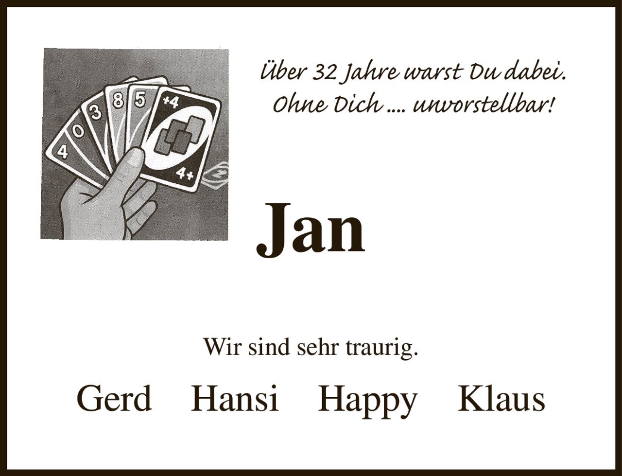 Über 32 Jahre warst Du dabei.
Ohne Dich .... unvorstellbar!
Jan
Wir sind sehr traurig.
Gerd    Hansi    Happy    Klaus