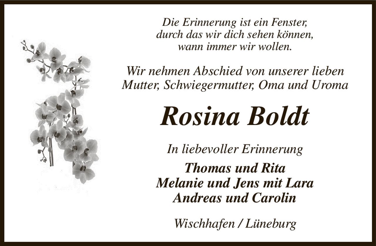 Die Erinnerung ist ein Fenster,
durch das wir dich sehen können,
wann immer wir wollen.
Wir nehmen Abschied von unserer lieben
Mutter, Schwiegermutter, Oma und Uroma
Rosina Boldt
In liebevoller Erinnerung
Thomas und Rita
Melanie und Jens mit Lara
Andreas und Carolin
Wischhafen / Lüneburg