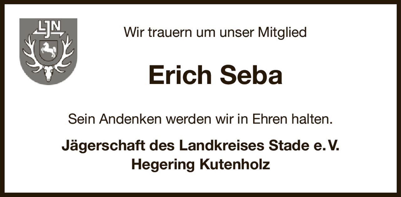 Wir trauern um unser Mitglied
Erich Seba
Sein Andenken werden wir in Ehren halten.
Jägerschaft des Landkreises Stade e. V.
Hegering Kutenholz