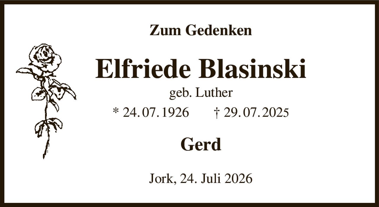 Zum Gedenken
Elfriede Blasinski
geb. Luther
* 24. 07. 1926       † 29. 07. 2025
Gerd
Jork, 24. Juli 2026