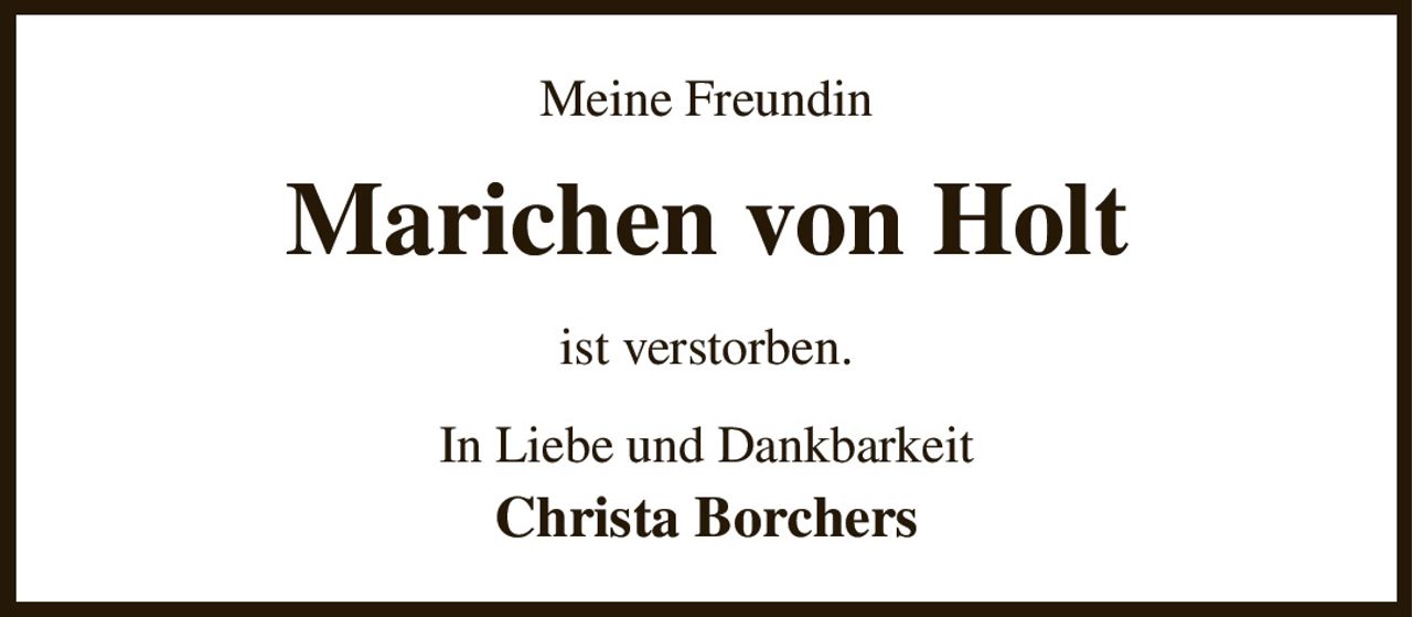 Meine Freundin
Marichen von Holt
ist verstorben.
In Liebe und Dankbarkeit
Christa Borchers