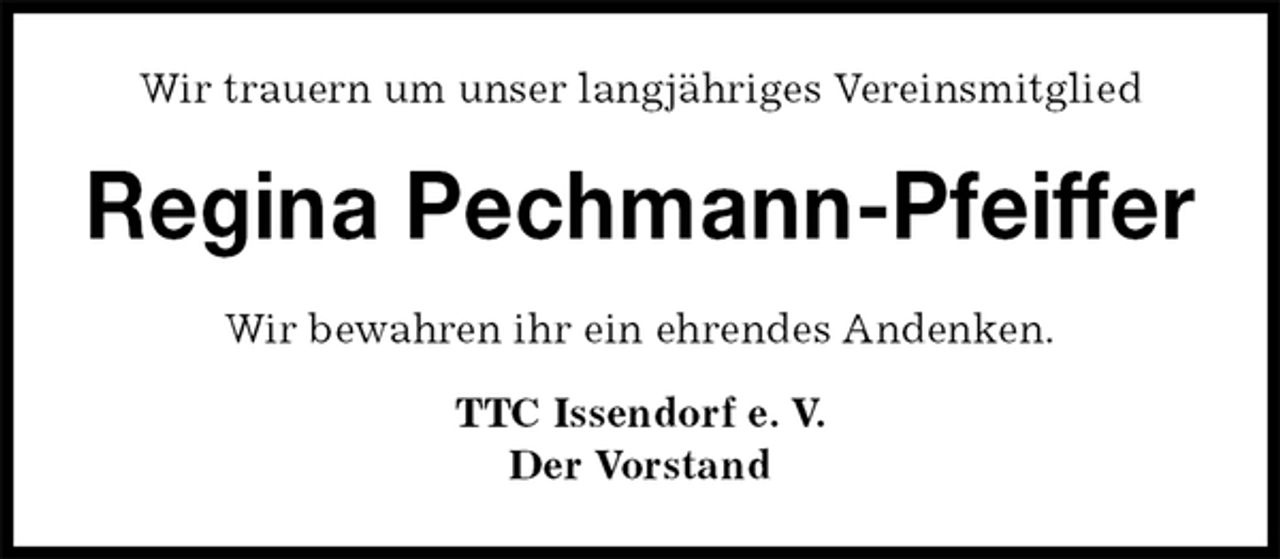 <p>Wir trauern um unser langjähriges Vereinsmitglied<br />Regina Pechmann-Pfeiffer<br />Wir bewahren ihr ein ehrendes Andenken.<br />TTC Issendorf e. V.<br />Der Vorstand</p>