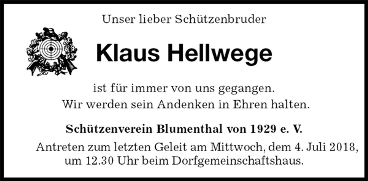 <p>Unser lieber Schützenbruder<br />Klaus Hellwege<br />Schützenverein Blumenthal von 1929 e. V.<br />Antreten zum letzten Geleit am Mittwoch, dem 4. Juli 2018,<br />um 12.30 Uhr beim Dorfgemeinschaftshaus.<br />ist für immer von uns gegangen.<br />Wir werden sein Andenken in Ehren halten.</p>