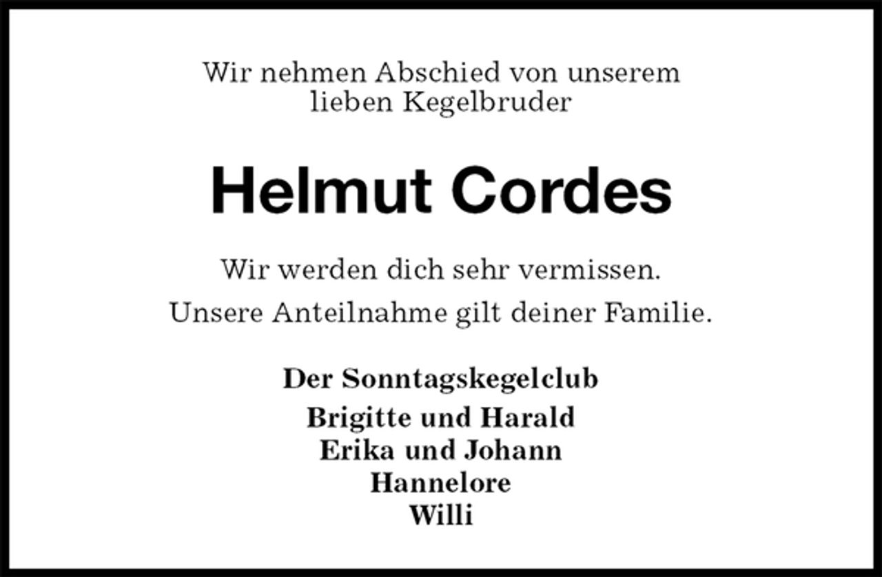 <p>Wir nehmen Abschied von unserem<br />lieben Kegelbruder<br />Helmut Cordes<br />Wir werden dich sehr vermissen.<br />Unsere Anteilnahme gilt deiner Familie.<br />Der Sonntagskegelclub<br />Brigitte und Harald<br />Erika und Johann<br />Hannelore<br />Willi</p>