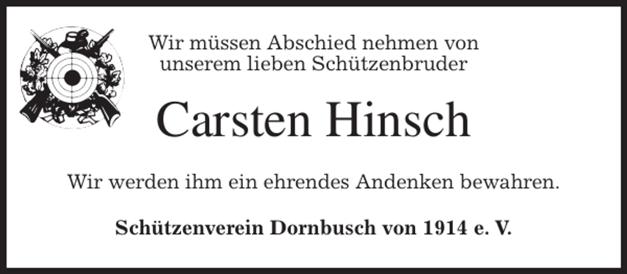 <p>Wir müssen Abschied nehmen von<br />unserem lieben Schützenbruder<br />Carsten Hinsch<br />Wir werden ihm ein ehrendes Andenken bewahren.<br />Schützenverein Dornbusch von 1914 e. V.</p>