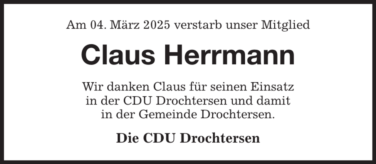 <p>Am 04. März 2025 verstarb unser Mitglied<br />Claus Herrmann<br />Wir danken Claus für seinen Einsatz<br />in der CDU Drochtersen und damit<br />in der Gemeinde Drochtersen.<br />Die CDU Drochtersen</p>