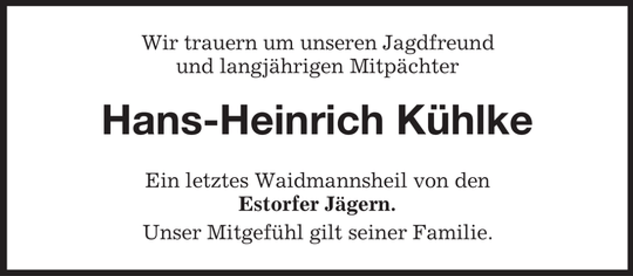 <p>Wir trauern um unseren Jagdfreund<br />und langjährigen Mitpächter</p><p>Hans-Heinrich Kühlke<br />Ein letztes Waidmannsheil von den<br />Estorfer Jägern.<br />Unser Mitgefühl gilt seiner Familie.</p>