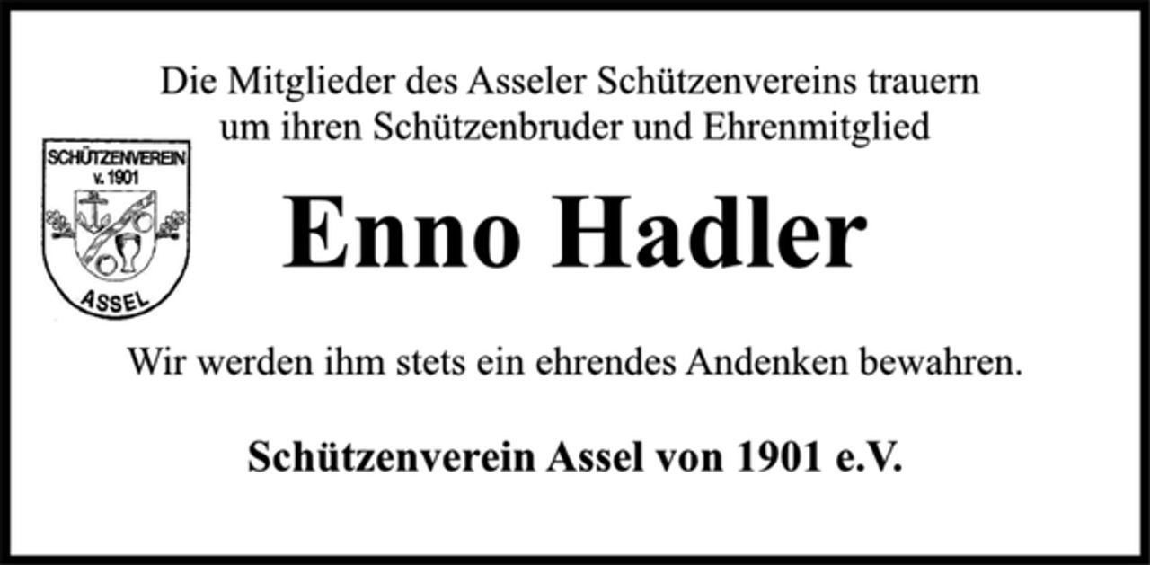 <p>Die Mitglieder des Asseler Schützenvereins trauern<br />um ihren Schützenbruder und Ehrenmitglied<br />Enno Hadler<br />Wir werden ihm stets ein ehrendes Andenken bewahren.<br />Schützenverein Assel von 1901 e.V.</p>