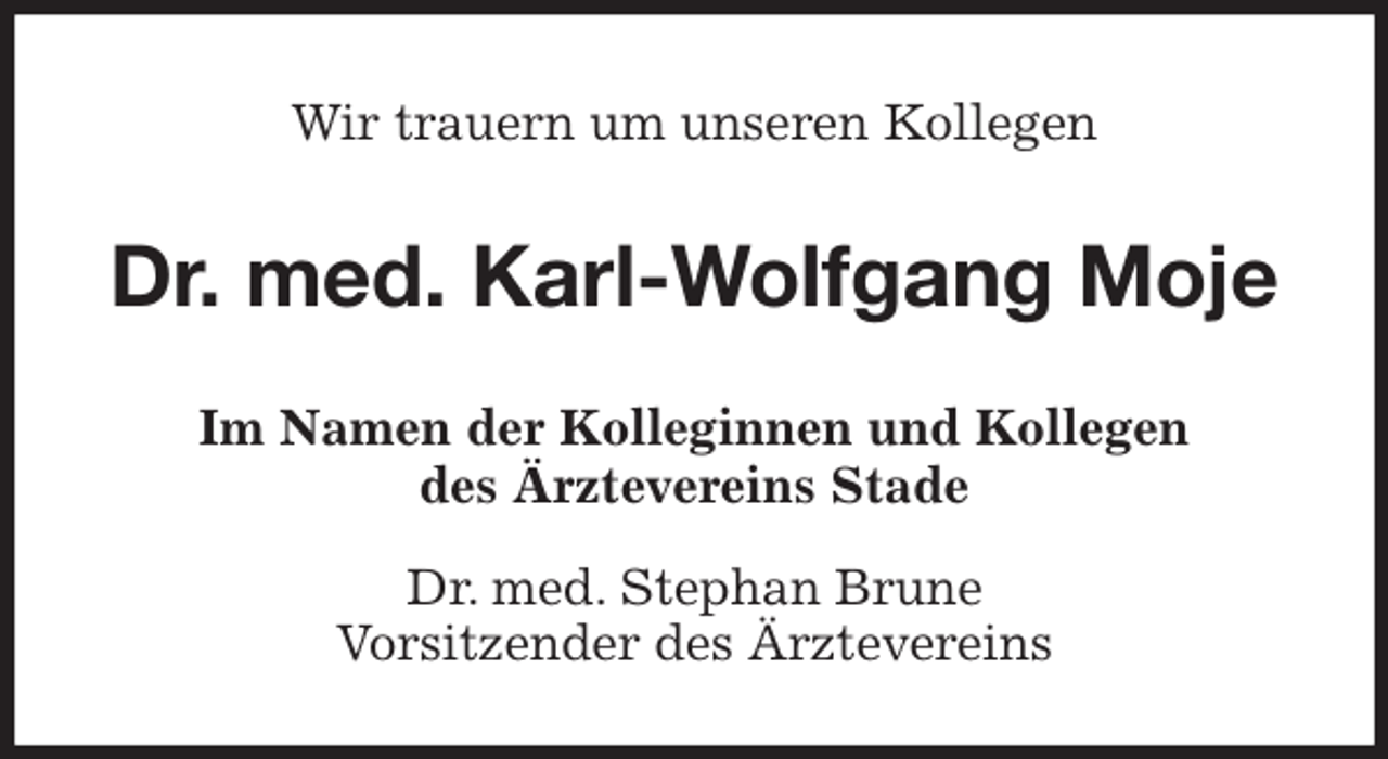 <p>Wir trauern um unseren Kollegen<br />Dr. med. Karl-Wolfgang Moje<br />Im Namen der Kolleginnen und Kollegen<br />des Ärztevereins Stade<br />Dr. med. Stephan Brune<br />Vorsitzender des Ärztevereins</p>