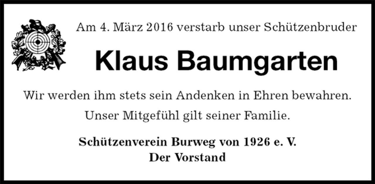 <p>Am 4. März 2016 verstarb unser Schützenbruder<br />Klaus Baumgarten<br />Wir werden ihm stets sein Andenken in Ehren bewahren.<br />Unser Mitgefühl gilt seiner Familie.<br />Schützenverein Burweg von 1926 e. V.<br />Der Vorstand</p>