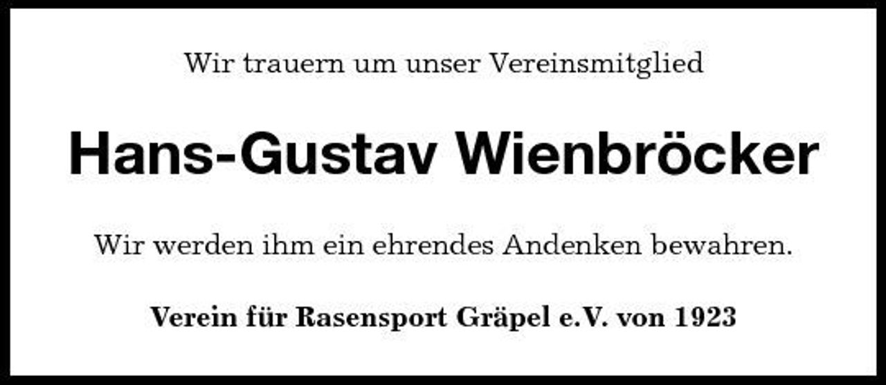 <p>Wir trauern um unser Vereinsmitglied</p><p>Hans-Gustav Wienbröcker<br />Wir werden ihm ein ehrendes Andenken bewahren. Verein für Rasensport Gräpel e.V. von 1923</p>