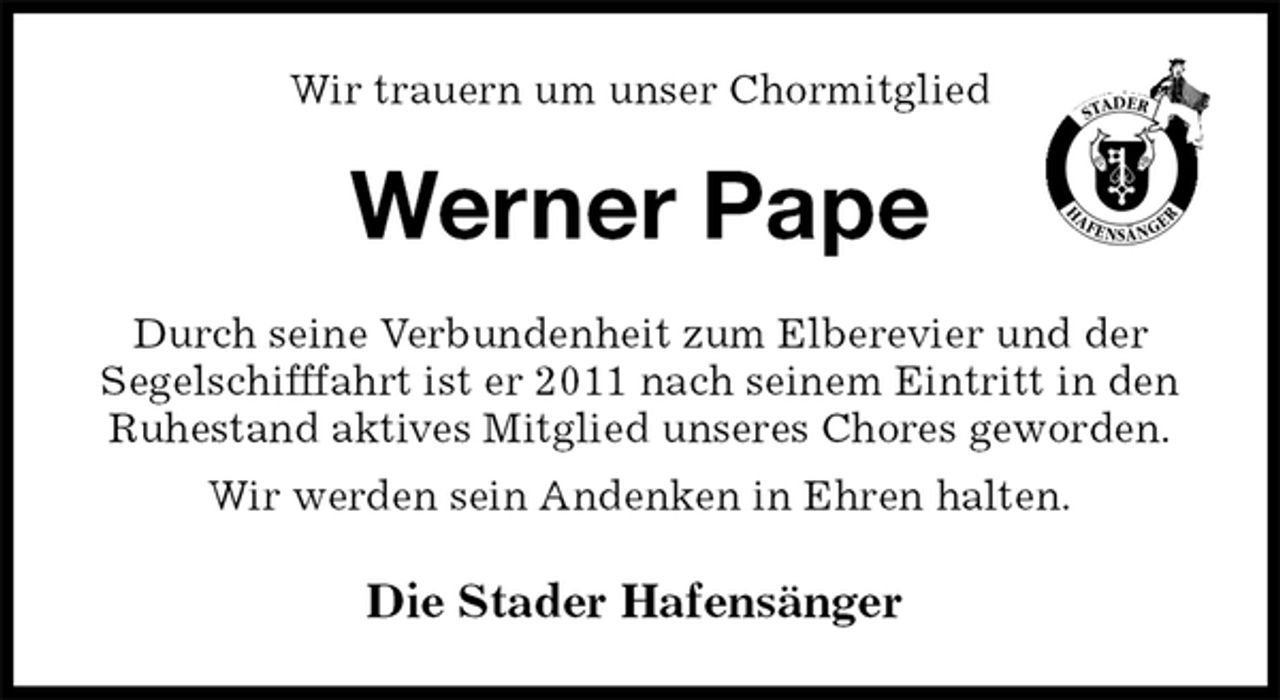 <p>Die Stader Hafensänger<br />Werner Pape<br />Durch seine Verbundenheit zum Elberevier und der<br />Segelschifffahrt ist er 2011 nach seinem Eintritt in den Ruhestand aktives Mitglied unseres Chores geworden.<br />Wir werden sein Andenken in Ehren halten.<br />Wir trauern um unser Chormitglied</p>