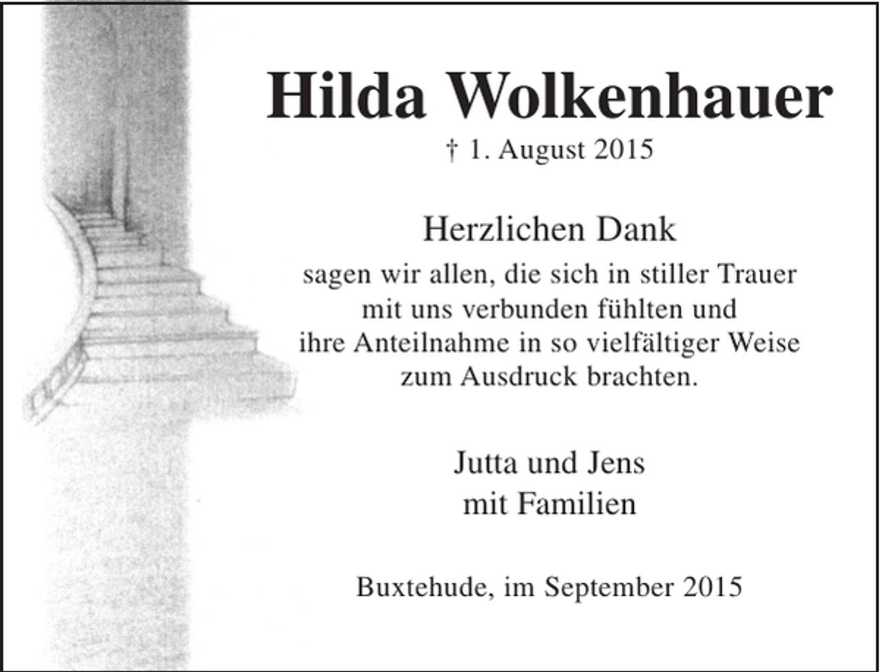 <p>Hilda Wolkenhauer<br />+ 1. August 2015</p><p>Herzlichen Dank</p><p>sagen wir allen, die sich in stiller Trauer mit uns verbunden fühlten und ihre Anteilnahme in so vielfältiger Weise zum Ausdruck brachten.</p><p>Jutta und Jens<br />mit Familien</p><p>Buxtehude, im September 2015</p>