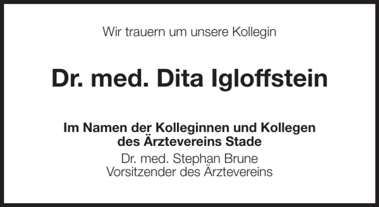 <p>Wir trauern um unsere Kollegin<br />Dr. med. Dita Igloffstein<br />Im Namen der Kolleginnen und Kollegen<br />des Ärztevereins Stade<br />Dr. med. Stephan Brune<br />Vorsitzender des Ärztevereins</p>