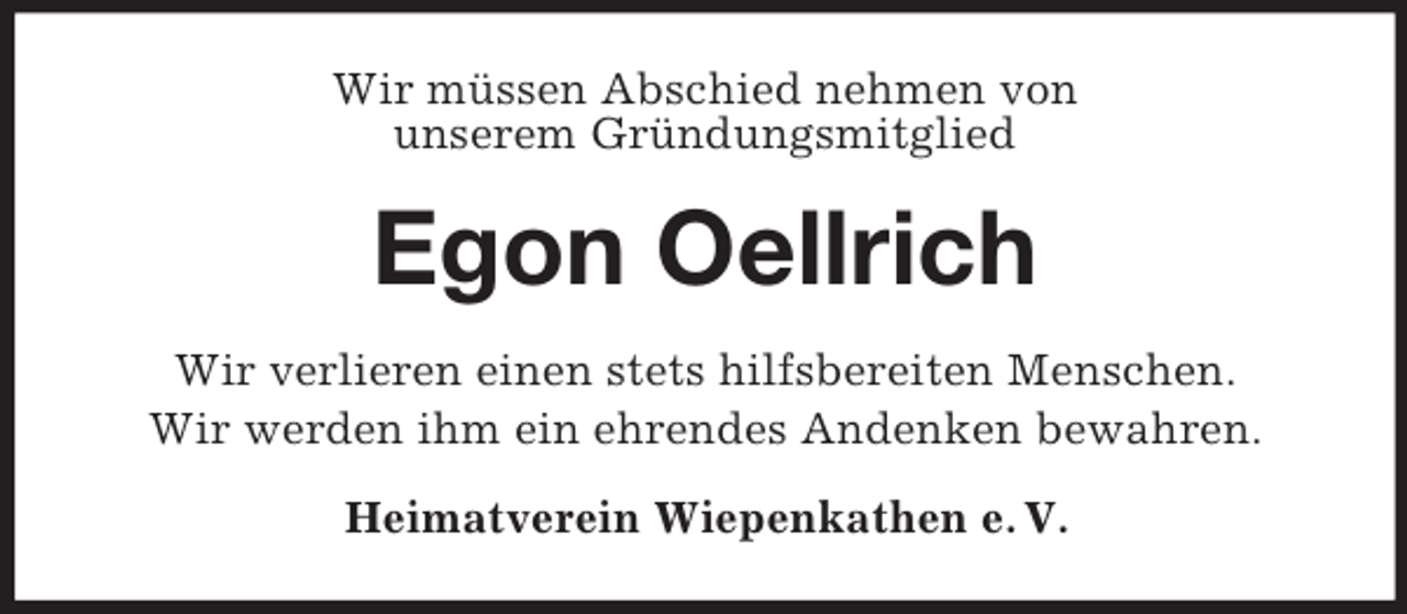 <p>Wir müssen Abschied nehmen von<br />unserem Gründungsmitglied</p><p>Egon Oellrich<br />Wir verlieren einen stets hilfsbereiten Menschen.<br />Wir werden ihm ein ehrendes Andenken bewahren.<br />Heimatverein Wiepenkathen e. V.</p>