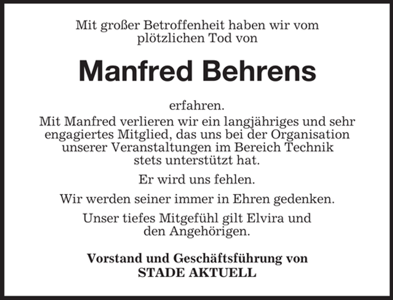 <p>Mit großer Betroffenheit haben wir vom<br />plötzlichen Tod von</p><p>Manfred Behrens<br />erfahren.<br />Mit Manfred verlieren wir ein langjähriges und sehr<br />engagiertes Mitglied, das uns bei der Organisation<br />unserer Veranstaltungen im Bereich Technik<br />stets unterstützt hat.<br />Er wird uns fehlen.<br />Wir werden seiner immer in Ehren gedenken.<br />Unser tiefes Mitgefühl gilt Elvira und<br />den Angehörigen.<br />Vorstand und Geschäftsführung von<br />STADE AKTUELL</p>