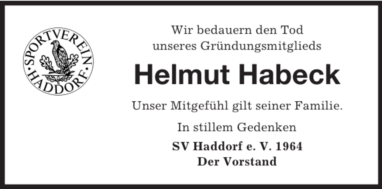 <p>Wir bedauern den Tod<br />unseres Gründungsmitglieds</p><p>Helmut Habeck<br />Unser Mitgefühl gilt seiner Familie.<br />In stillem Gedenken<br />SV Haddorf e. V. 1964<br />Der Vorstand</p>