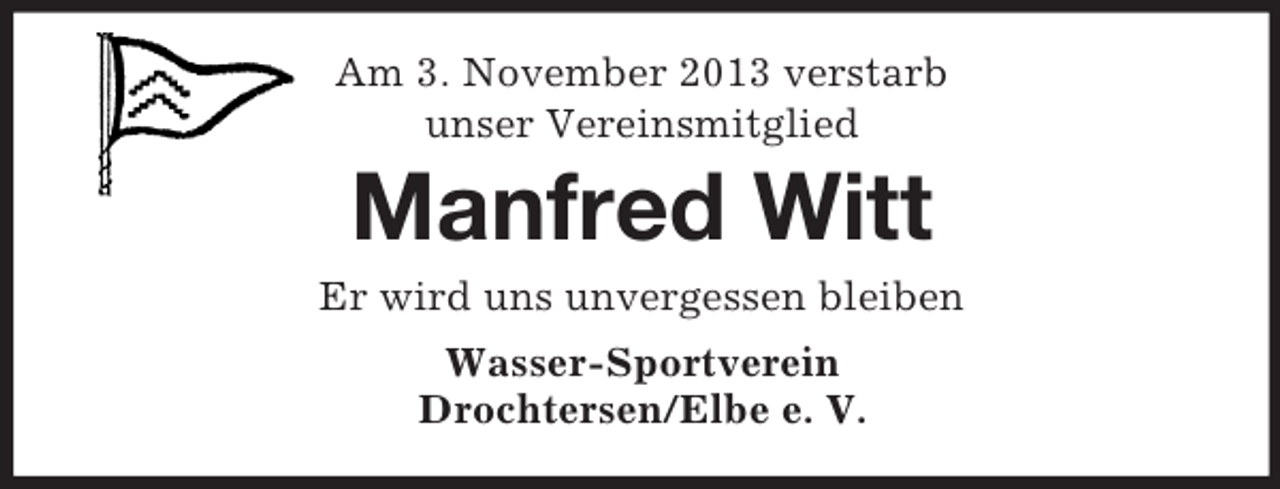 <p>Am 3. November 2013 verstarb<br />unser Vereinsmitglied</p><p>Manfred Witt<br />Er wird uns unvergessen bleiben<br />Wasser-Sportverein<br />Drochtersen/Elbe e. V.</p>