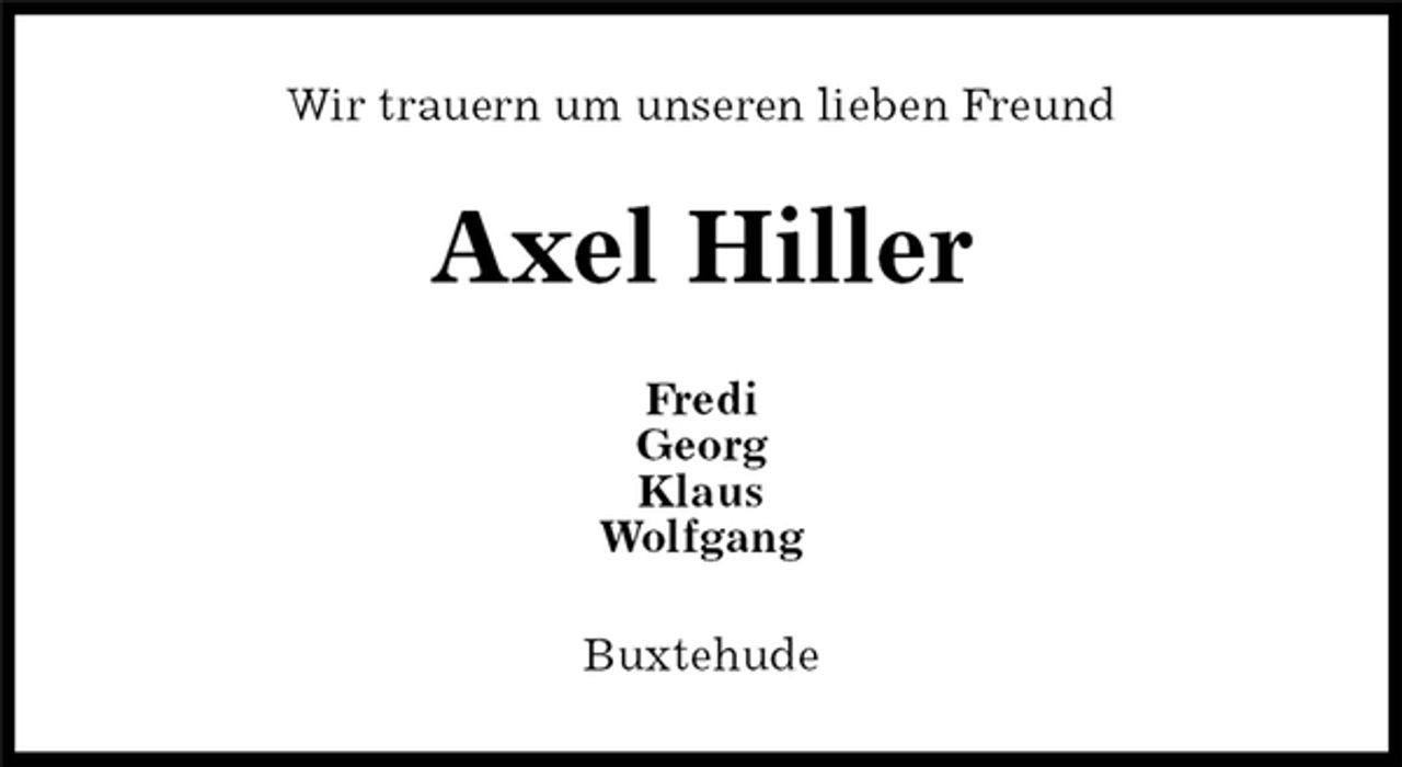 <p>Wir trauern um unseren lieben Freund<br />Axel Hiller<br />Fredi<br />Georg<br />Klaus<br />Wolfgang<br />Buxtehude</p>