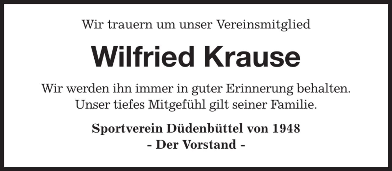 <p>Wir trauern um unser Vereinsmitglied<br />Wilfried Krause<br />Wir werden ihn immer in guter Erinnerung behalten.<br />Unser tiefes Mitgefühl gilt seiner Familie.<br />Sportverein Düdenbüttel von 1948<br />- Der Vorstand -</p>