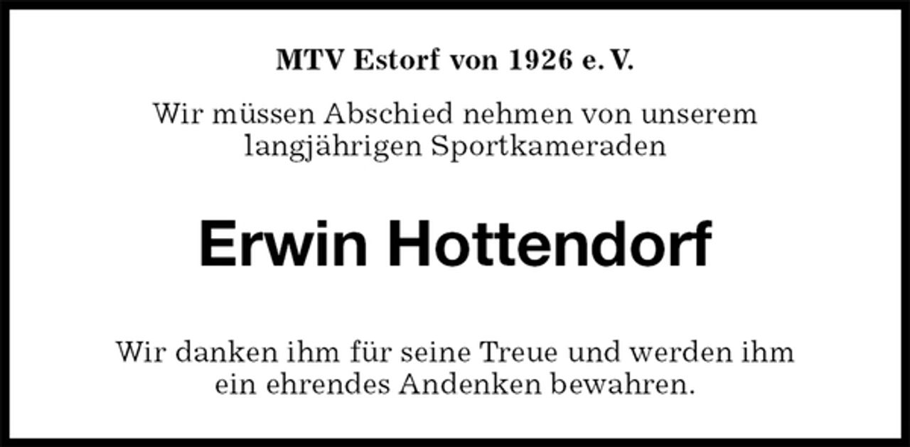 <p>MTV Estorf von 1926 e. V.<br />Wir müssen Abschied nehmen von unserem<br />langjährigen Sportkameraden<br />Erwin Hottendorf<br />Wir danken ihm für seine Treue und werden ihm<br />ein ehrendes Andenken bewahren.</p>